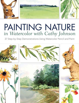 Johnson - Painting nature in watercolor with Cathy Johnson: 37 step-by-step demonstrations using watercolor pencil and paint