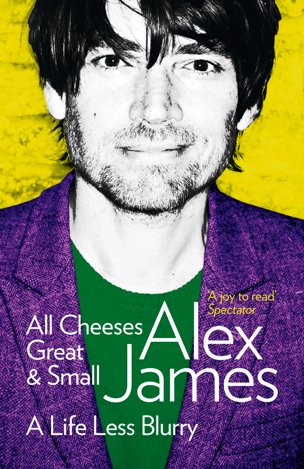 ALEX JAMES ALL CHEESES GREAT AND SMALL A LIFE LESS BLURRY FOR CLAIRE - photo 1