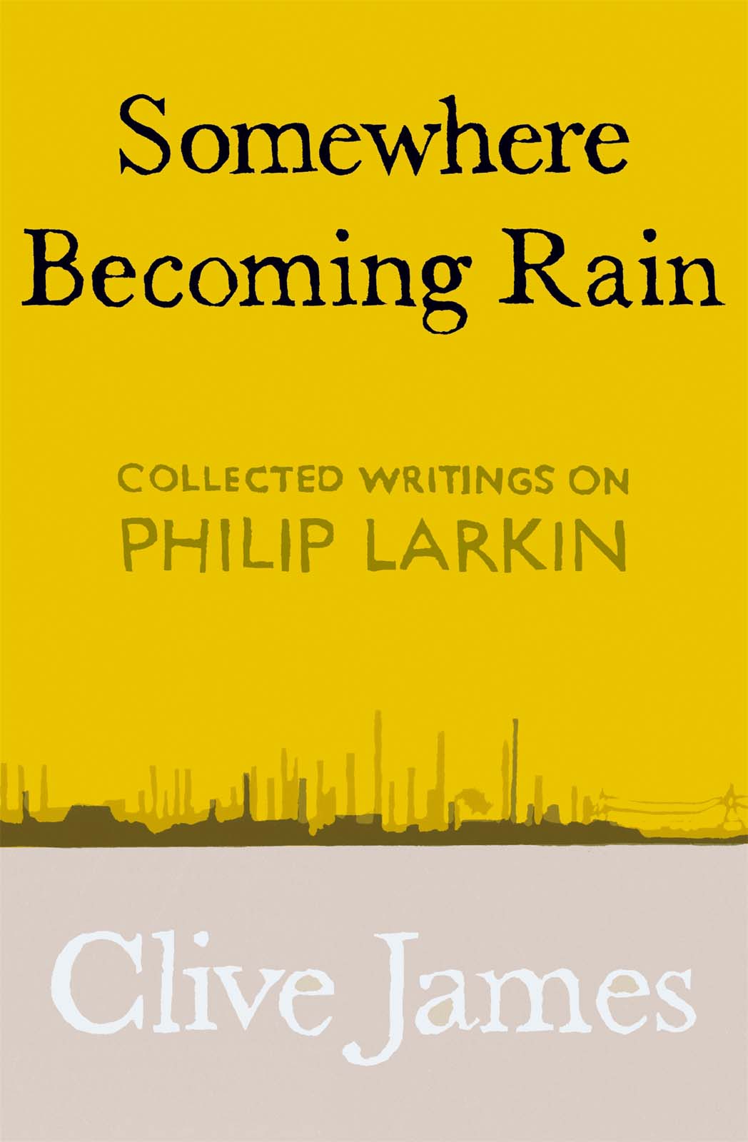 CLIVE JAMES Somewhere Becoming Rain Collected Writings on Philip Larkin - photo 1