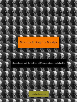 James Henry Monopolizing the Master Henry James and the politics of modern literary scholarship