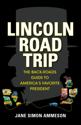 Jane Simon Ammeson Lincoln road trip: the back-roads guide to Americas favoritepresident