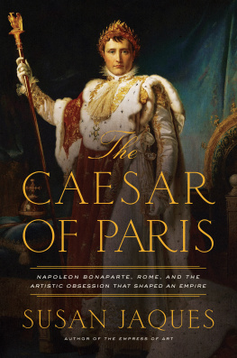 Jaques The Caesar of Paris Napoleon Bonaparte, Rome, and the artistic obsession that shaped an empire