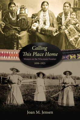 Jensen - Calling this place home: women on the Wisconsin frontier, 1850-1925