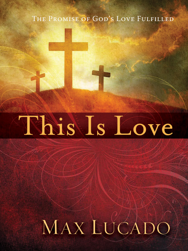 THIS IS LOVE The Extraordinary Story of Jesus MAX LUCADO THIS IS LOVE - photo 1