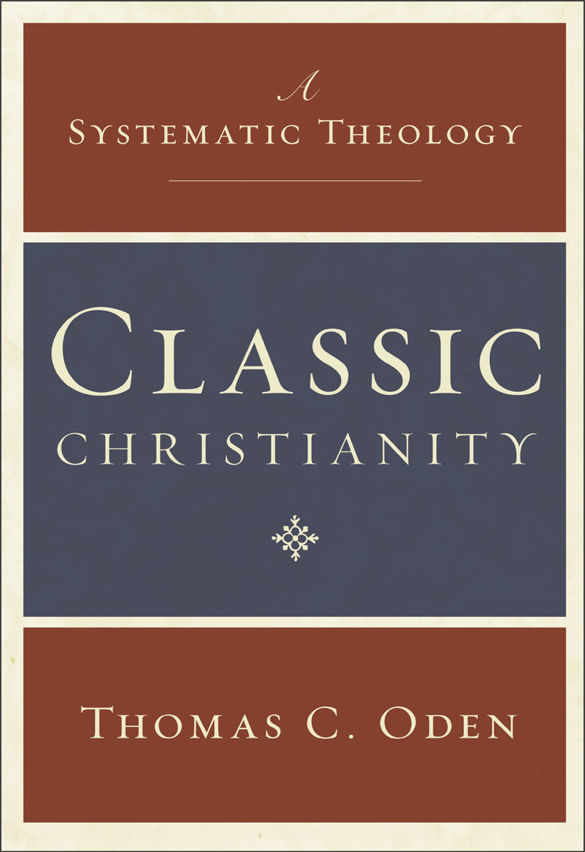 Classic Christianity A Systematic Theology Previously Published in Three - photo 1