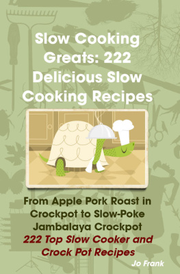 Jo Frank - Slow Cooking Greats: 222 Delicious Slow Cooking Recipes: from Apple Pork Roast in Crockpot to Slow-Poke Jambalaya Crockpot: 222 Top Slow Cooker and Crock Pot Recipes