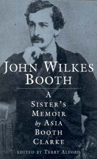 title John Wilkes Booth A Sisters Memoir author Clarke Asia - photo 1