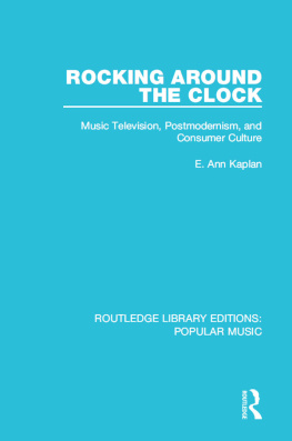 Kaplan - Rocking Around the Clock: Music Television, Postmodernism, and Consumer Culture