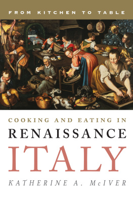 Katherine A. McIver - Cooking and Eating in Renaissance Italy: From Kitchen to Table