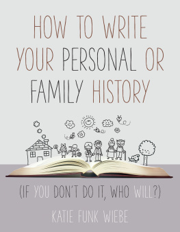 Katie Wiebe - How to Write Your Personal or Family History: (If You Dont Do It, Who Will?)