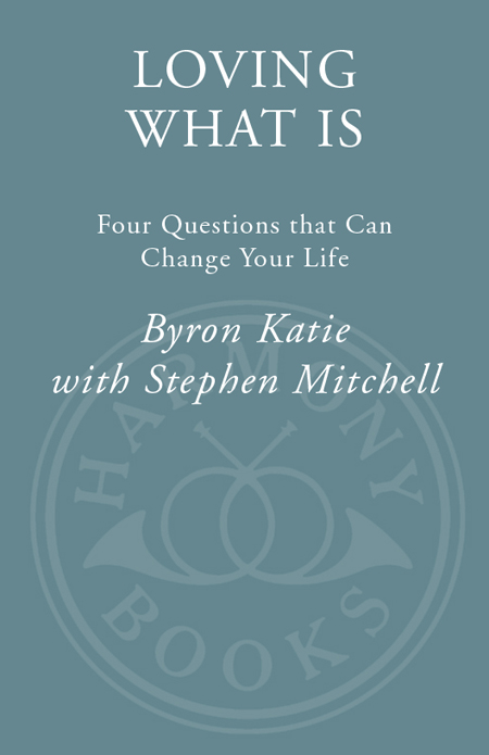 LOVING WHAT IS Four Questions That Can Change Your Life BYRON KATIE Written - photo 1