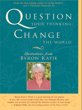 Katie Byron - Question your thinking, change the world: quotations from Byron Katie