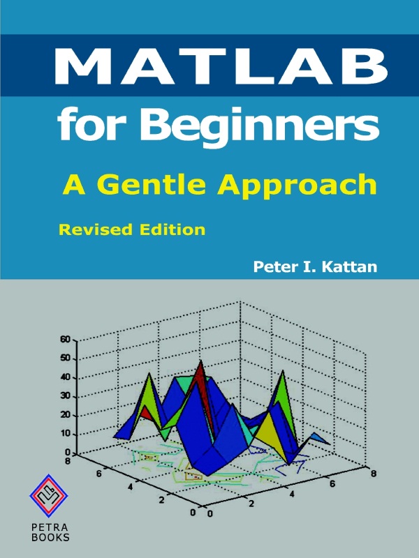 In Loving Memory of My Father MATLAB for Beginners A Gentle Approach Revised - photo 1