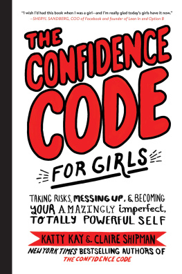 Katty Kay - The confidence code for girls: taking risks, messing up, & becoming your amazingly imperfect, totally powerful self