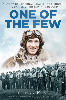 Johnny Kent One of the Few: A Story of Personal Challenge through the Battle of Britain and Beyond