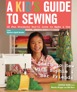 Kerr Sophie A kids guide to sewing: 16 fun projects youll love to make & use