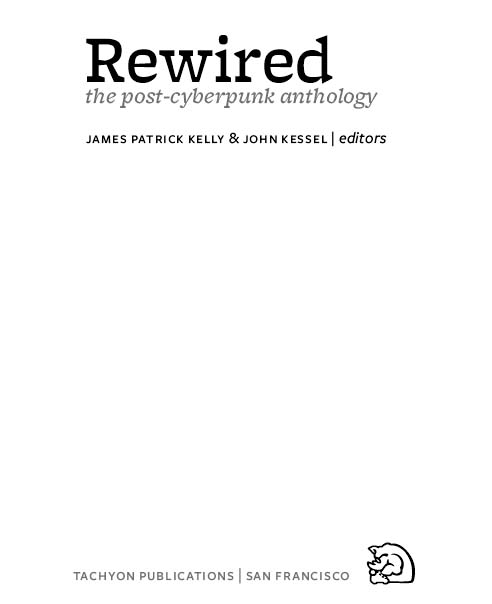 Rewired The Post-Cyberpunk Anthology Copyright 2007 by James Patrick Kelly - photo 2