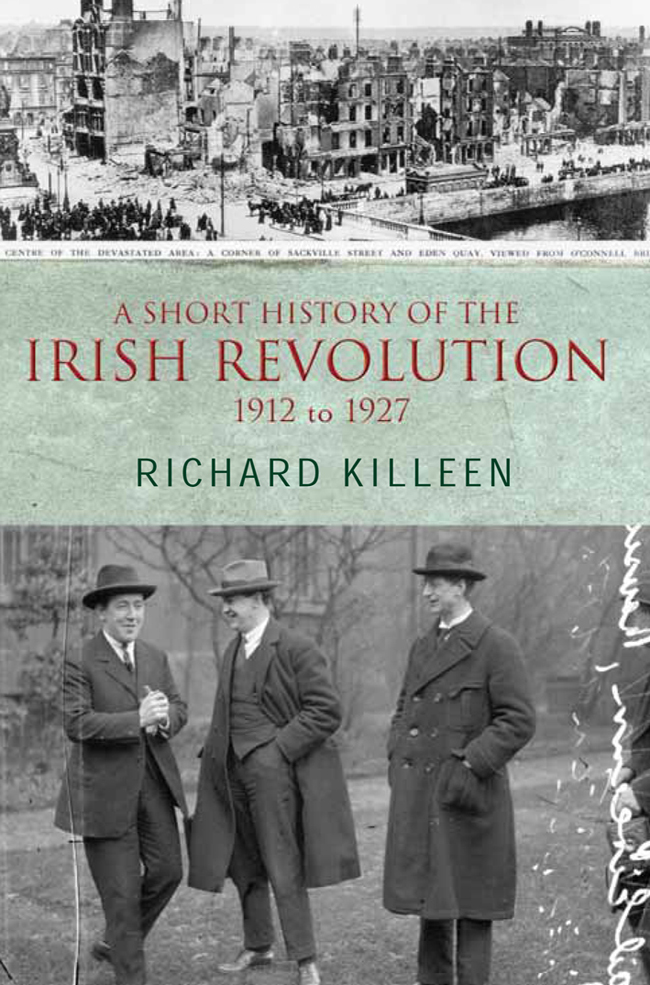 A SHORT HISTORY OF THE IRISH REVOLUTION 1912 TO 1927 RICHARD KILLEEN Gill - photo 1