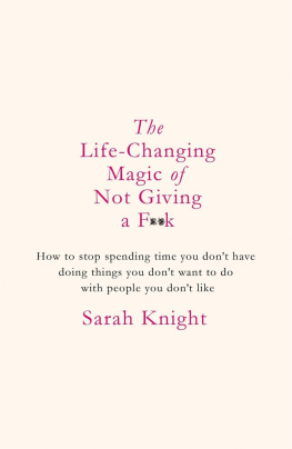 Knight The life-changing magic of not giving a f**k: how to stop spending time you dont have doing things you dont want to do with people you dont like