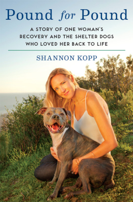 Kopp - Pound for Pound: a Story of One Womans Recovery and the Shelter Dogs Who Loved Her Back to Life