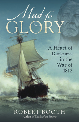 Booth Robert Mad for glory: a heart of darkness in the War of 1812