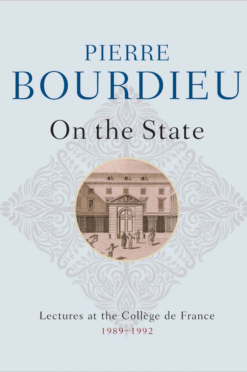 On the State Lectures at the Collge de France 19891992 Pierre Bourdieu Edited - photo 1