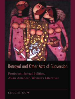 Bow Betrayal and other acts of subversion: feminism, sexual politics, Asian American womens literature