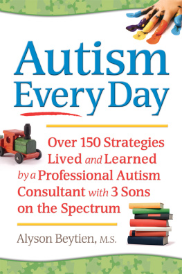 Beytien - Autism Every Day: Over 150 Strategies Lived and Learned by a Professional Autism Consultant with 3 Sons on the Spectrum