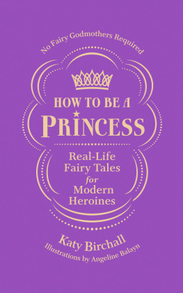 Birchall How to be a princess: real-life fairy tales for modern heroines
