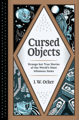 J. W. Ocker - Cursed objects: Strange but True Stories of the Worlds Most Infamous Items