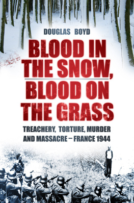 Boyd Blood in the snow, blood on the grass: treachery, torture, murder and massacre - France 1944