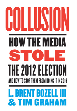 Bozell L. Brent - Collusion: how the media stole the 2012 election---and how to stop them from doing it in 2016