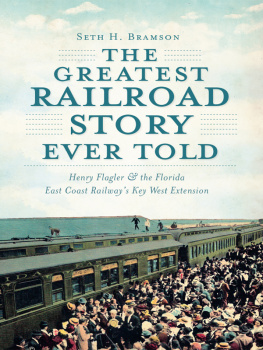 Bramson - The Greatest Railroad Story Ever Told: Henry Flagler & the Florida East Coast Railways Key West Extension