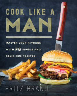 Brand - Cook like a man: master your kitchen with 68 simple and delicious recipes