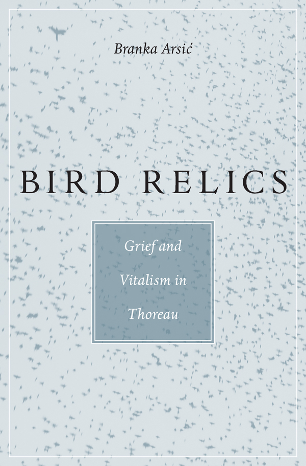 Bird Relics GRIEF AND VITALISM IN THOREAU Branka Arsi Cambridge - photo 1