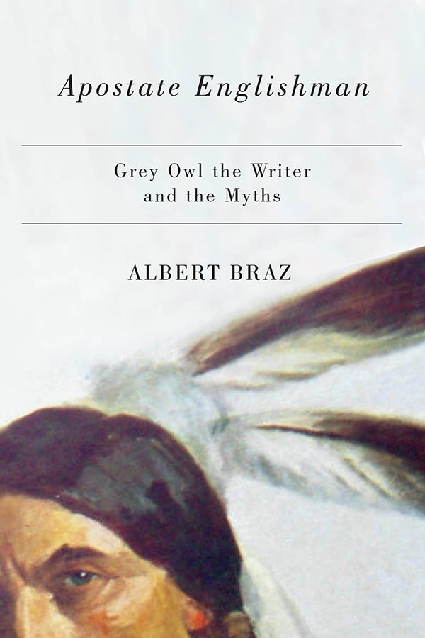 Apostate Englishman Grey Owl the Writer and the Myths ALBERT BRAZ - photo 1