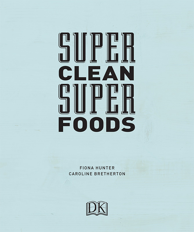 CONTENTS super-clean eating THE SUPERFOODS FEATURE RECIPES - photo 2