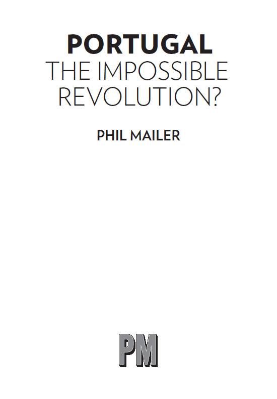 Portugal The Impossible Revolution Phil Mailer 2012 PM Press All rights - photo 1