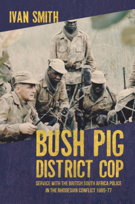 British South Africa Police Bush pig district cop: service with the British South Africa Police in the Rhodesian Conflict 1965-77