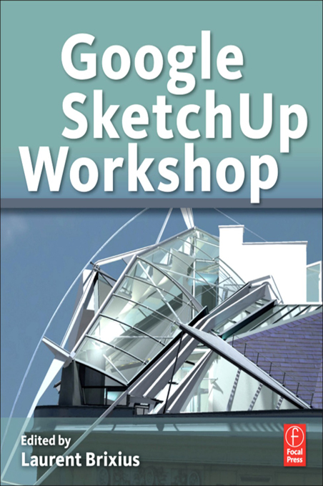 Google SketchUp Workshop Modeling Visualizing and Illustrating Edited by - photo 1