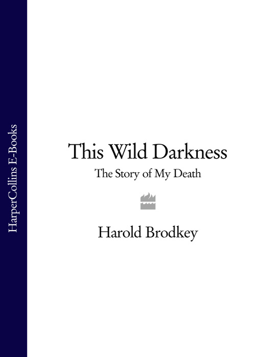 This Wild Darkness The Story of My Death Harold Brodkey CONTENTS - photo 1