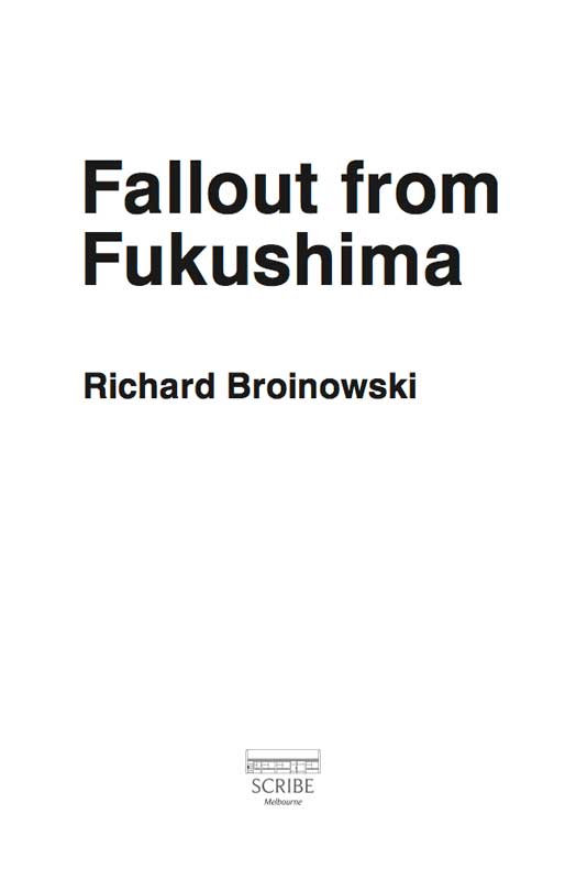 Scribe Publications FALLOUT FROM FUKUSHIMA Richard Broinowski is a former - photo 1