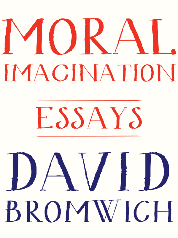 MORAL IMAGINATION MORAL IMAGINATION DAVID BROMWICH PRINCETON UNIVERSITY - photo 1