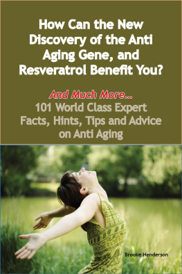Brooke Henderson - How Can the New Discovery of the Anti Aging Gene, and Resveratrol Benefit You?: And Much More: 101 World Class Expert Facts, Hints, Tips and Advice on Anti Aging