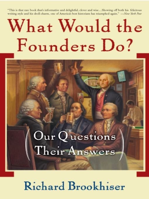 Table of Contents Praise for What Would the Founders Do Brookhiser writes - photo 1