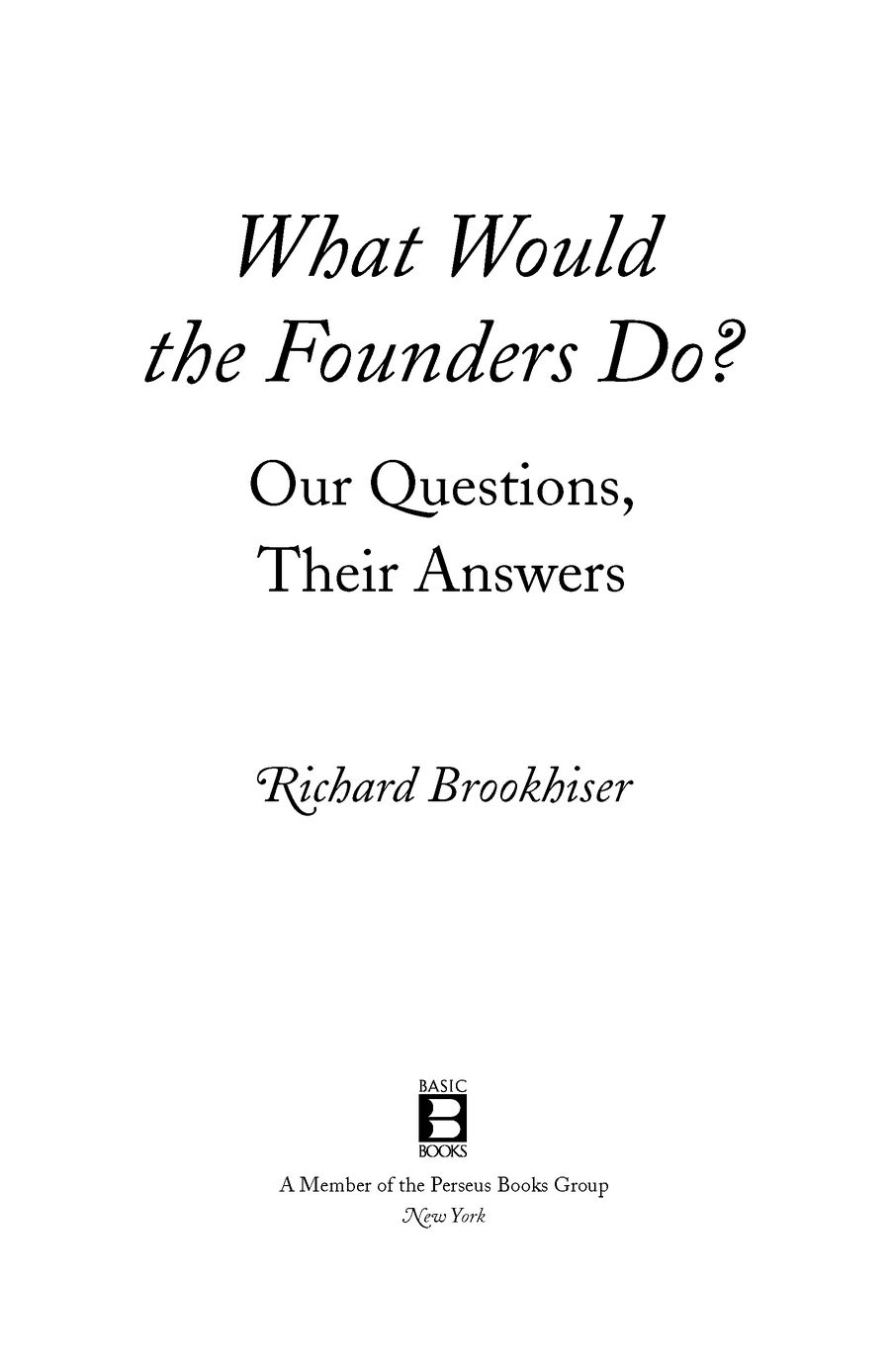 Table of Contents Praise for What Would the Founders Do Brookhiser writes - photo 2