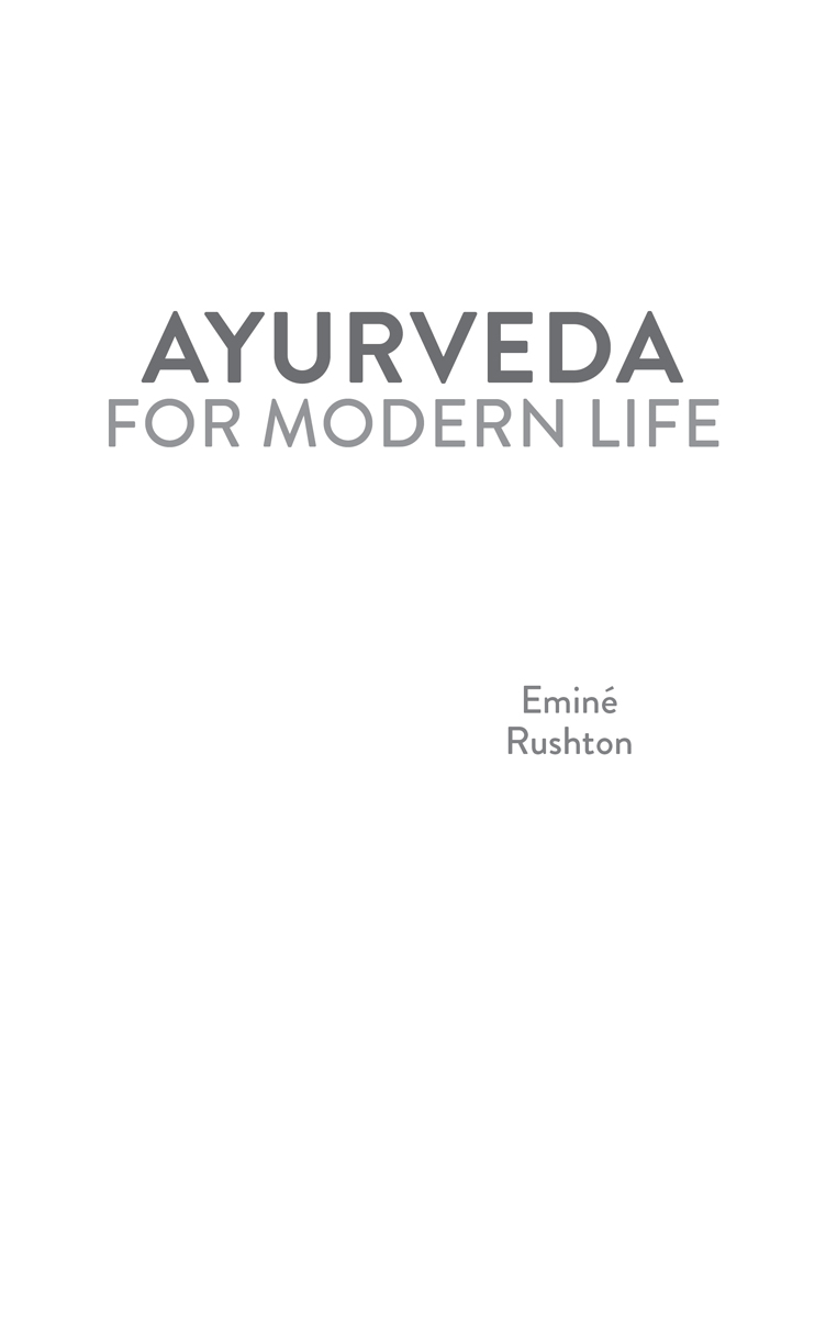 Ayurveda for Modern Life This edition first published in the UK and USA in 2015 - photo 2