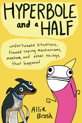 Brosh Hyperbole and a Half: Unfortunate Situations, Flawed Coping Mechanisms, Mayhem, and Other Things That Happened