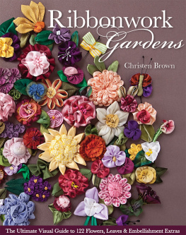 Brown - Ribbonwork gardens: the ultimate visual guide to 122 flowers, leaves & embellishment extras