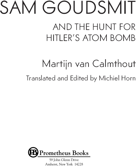 Published 2018 by Prometheus Books Sam Goudsmit and the Hunt for Hitlers Atom - photo 2